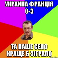 украина франція 0-3 та наше село краще б зіграло