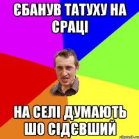 Єбанув татуху на сраці На селі думають шо сідєвший