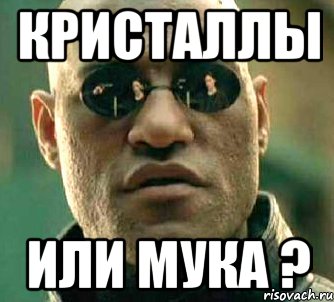 Кристаллы Или мука ?, Мем а что если я скажу тебе