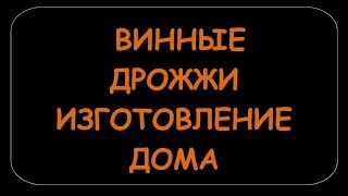 ВИННЫЕ ДРОЖЖИ ВСЕГДА ПОД РУКОЙ.КАК СДЕЛАТЬ САМИМ В ДОМАШНИХ УСЛОВИЯХ.